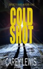 Cold Shot: Divorce Is Hard. Murder Is Easy.