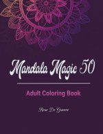 Mandala Magic 50: Adult Coloring Book with 50 Beautiful Stress Relieving Mandalas for You to Color.