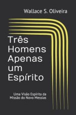 Tr?s Homens Apenas um Espírito: Uma Vis?o Espírita da Miss?o do Novo Messias