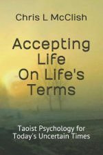 Accepting LIfe On Life's Terms: Taoist Psychology for Today's Uncertain Times