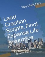 Lead Creation Scripts, Final Expense Life Insurance: For Agencies, Call Centers, Managers, Agents