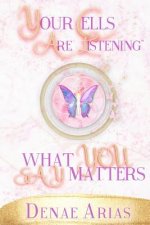 Your Cells Are Listening: What you say matters!