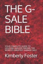 The G-Sale Bible: Your Complete Guide to Holding And/Or Finding the World's Greatest Garage Sale