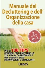 Manuale del Decluttering E Dell'organizzazione Della Casa: Pi? Di 100 Consigli Per Rimettere La Tua Vita in Carreggiata E Per Goderti Spazi Meraviglio