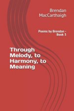 Through Melody, to Harmony, to Meaning: Poems by Brendan - Book 3