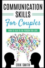 Communication Skills for Couples: How to Talk to the Person You Love