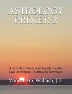 Astrology Primer 2: A Secondary Primer Teaching Intermediate Level Astrological Theories and Techniques