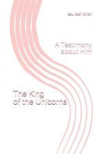 The King of the Unicorns: A Testimony about Him