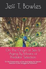 On the Origin of Sex & Aging by Means of Predator Selection: Or the Preservation of Sex and Aging Via Species Selection in the Struggle for Existence.