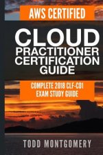 Aws Certified Cloud Practitioner Certification Guide: Complete 2018 Clf-C01 Exam Study Guide