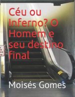 Céu Ou Inferno: O Homem E Seu Destino Final