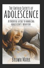 The Untold Secrets of Adolescence: A Parental Guide to Handling Adolescents' Behavior