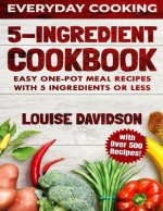 5 Ingredient Cookbook: Easy One-Pot Meal Recipes with 5 Ingredients or Less - Over 500 Recipes Included