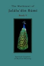 The Mathnawi of Jalalu'din Rumi Book 5: Spiritual Couplets of Mystical Meaning