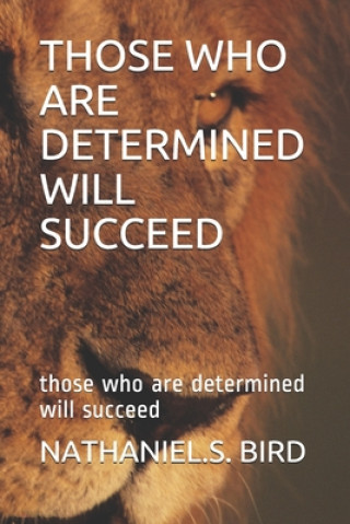 Those Who Are Determined Will Succeed: those who are determined will succeed