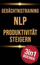 Gedächtnistraining - Nlp - Produktivität Steigern: Konzentration Steigern Und Ziele Erreichen in Erstaunlich Wenigen Schritten