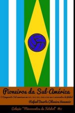 Pioneiros Da Sul-América: O Campeonato Sul-Americano Em 1916, 1917, 1919, 1920 E 1921 Em 31 Microcontos de Futebol