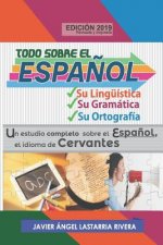 Todo Sobre El Espa?ol: Su Lingüística, Su Gramática Y Su Ortografía: Un Estudio Completo Sobre El Espa?ol, El Idioma de Cervantes