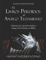 OS Livros Perdidos Do Antigo Testamento: A História DOS Apócrifos Judaicos Antigos N?o Incluídos Na Bíblia