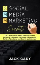 Social Media Marketing Secrets: The Latest Social Media Strategy for the Future on Instagram, Facebook, Youtube and Twitter, Advertising and Seo, Be a