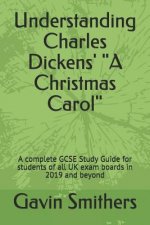 Understanding Charles Dickens' a Christmas Carol: A Complete GCSE Study Guide for Students of All UK Exam Boards in 2019 and Beyond
