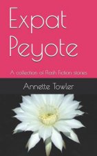 Expat Peyote: A Collection of Flash Fiction Stories