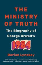 The Ministry of Truth: The Biography of George Orwell's 1984