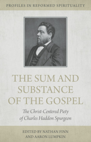 The Sum and Substance of the Gospel: The Christ-Centered Piety of Charles Haddon Spurgeon