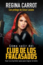 Cómo Salir del Club de Los Fracasados: Caer Es El Primer Paso Para Lograr El Éxito / How to Get Out of the Losers'club: Libro de Autoayuda