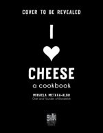 I Heart Cheese: A Cookbook