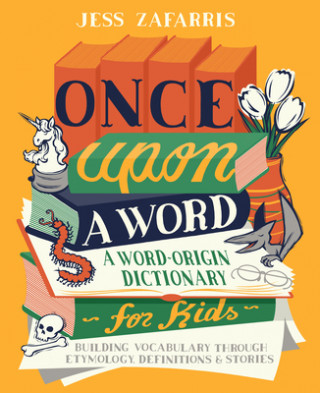 Once Upon a Word: A Word-Origin Dictionary for Kids--Building Vocabulary Through Etymology, Definitions & Stories