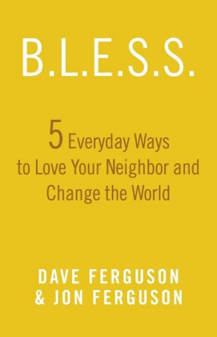 Bless: 5 Everyday Ways to Love Your Neighbor and Change the World