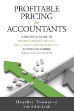 Profitable Pricing For Accountants: A practical guide to pricing strategy, pricing psychology, and value pricing so you can charge what you are worth