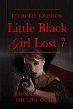 Little Black Girl Lost: Book 7 Johnnie Wise In The Line Of Fire