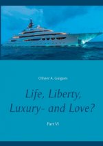 Life, Liberty, Luxury - and Love? Part VI