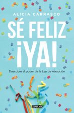 Sé Feliz Ya: Descubre El Poder de la Ley de Atracción / Be Happy Now! Discover the Power of the Law of Attraction