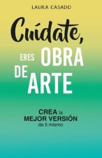 Cuídate, eres obra de arte: Crea la mejor versión de ti mismo