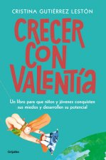 Crecer Con Valentía: Un Libro Para Que Tus Hijos Conquisten Sus Miedos Y Desarrollen Su Potencial / Growing Up with Courage: A Book for Children to Co
