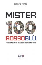 Mister 100 Rossobl?: Tutti gli allenatori della storia del Cagliari Calcio