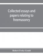 Collected essays and papers relating to freemasonry