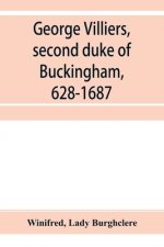 George Villiers, second duke of Buckingham, 1628-1687; a study in the history of the restoration