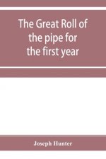 great roll of the pipe for the first year of the reign of King Richard the First, A.D. 1189-1190. Now first printed from the original in the custody o