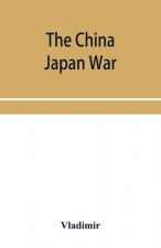 China Japan War; Compiled from Japanese, Chinese, and Foreign Sources