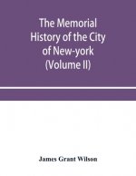 memorial history of the City of New-York, from its first settlement to the year 1892 (Volume II)