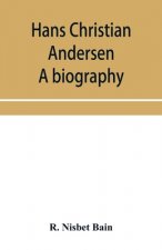 Hans Christian Andersen; a biography