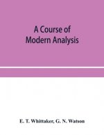 course of modern analysis; an introduction to the general theory of infinite processes and of analytic functions; with an account of the principal tra