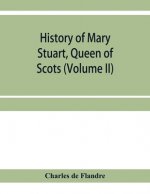 History of Mary Stuart, Queen of Scots (Volume II)
