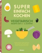 SUPER EINFACH KOCHEN VEGETARISCH