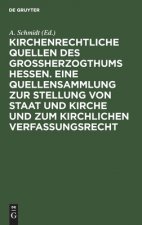 Kirchenrechtliche Quellen des Grossherzogthums Hessen. Eine Quellensammlung zur Stellung von Staat und Kirche und zum kirchlichen Verfassungsrecht