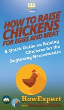 How to Raise Chickens for Eggs and Meat